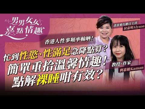 你有多久沒與伴侶親熱?中港台三地香港人性事頻率輸晒!愛侶如何重拾性趣?簡單方法急升溫!點解裸睡咁有效? | 健康談性 | 男男女女·嘉點情趣 | 侯嘉明、利嘉敏