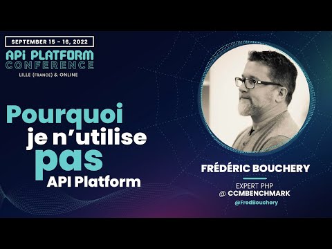 API Platform Conference 2022 - Frédéric Bouchery - Pourquoi je n'utilise pas API Platform