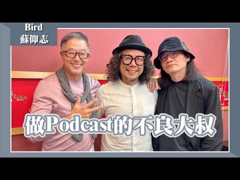 【做Podcast的不良大叔】專訪 Bird、蘇仰志｜欸！我說到哪裡了？2024.11.28
