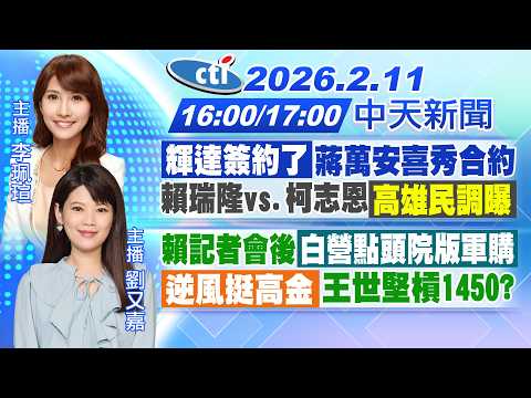 【2/11即時新聞】蔣萬安秀合約:台北是輝達的家!賴瑞隆vs.柯志恩最新民調曝!談軍購粉專批賴偷換概念!王世堅逆風挺高金槓1450?｜李珮瑄/劉又嘉報新聞 20260211 @中天新聞CtiNews
