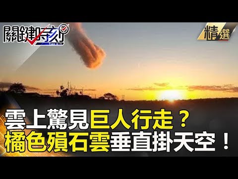 雲上驚見巨人行走？橘色殞石雲垂直掛天空！ - 關鍵時刻精選 陳耀寬 黃創夏 朱學恒 馬西屏 劉燦榮