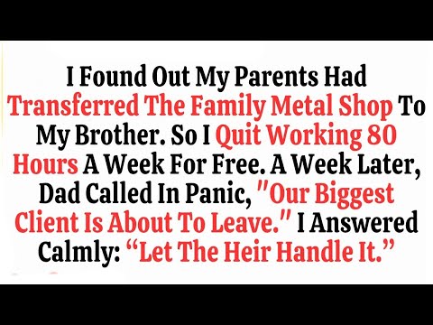 I Found Out My Parents Had Transferred The Family Metal Shop To My Brother  So I Quit Working 80 H
