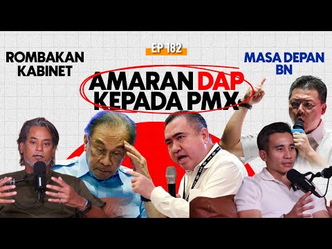EP182 | Amaran DAP Kepada PMX, Kesan Domino PRN Sabah, Rombakan Kabinet, Masa Depan BN