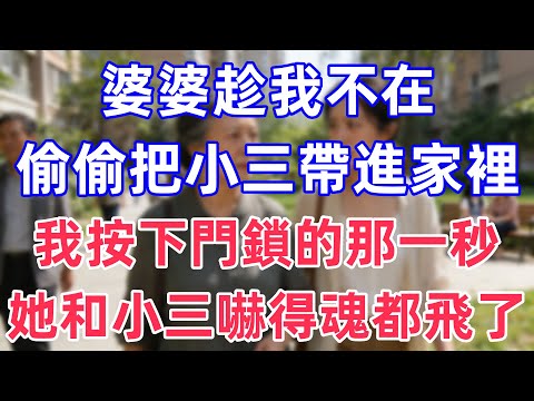 婆婆趁我不在，偷偷把小三帶進家裡，我按下門鎖的那一秒，她和小三嚇得魂都飛了！#完結 #情感故事 #一口氣看完 #為人處世 #黃姐講故事