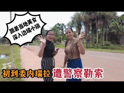 初到委内瑞拉，遭警察勒索，跟着当地美女深入边境小镇【①Venezuela Santa Elena】