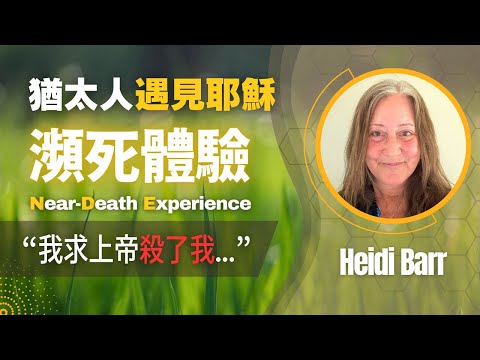 「我懇求上帝殺了我」，無神論家庭中長大的猶太女子，在生死之際遇見耶穌並去往天堂｜海蒂巴爾的瀕死經歷｜Near-Dearth Experience of Heidi Barr｜瀕死體驗專訪