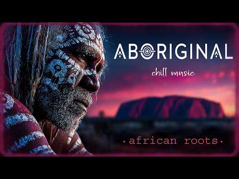 African Roots & Aboriginal Dreamtime – Chill Ambient Music for Deep Focus