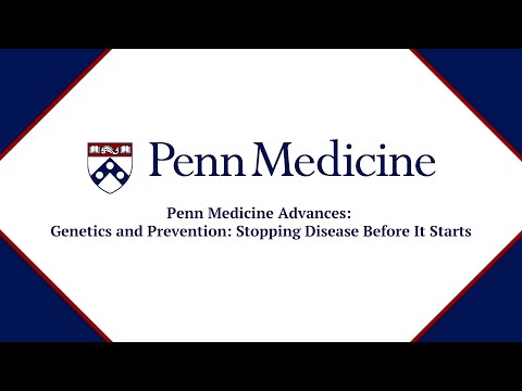 Penn Medicine: Advances "Genetics and Prevention: Stopping Disease Before It Starts"