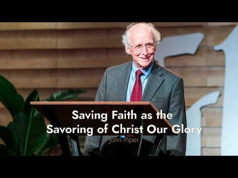 Saving Faith as the Savoring of Christ our Glory | John Piper | Session 1