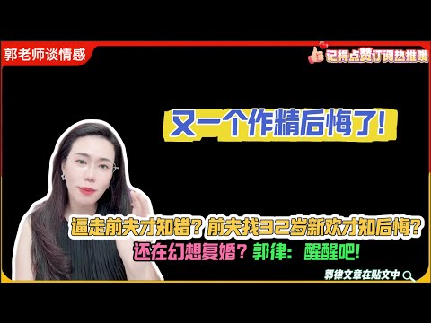 又一个作精后悔了!逼走前夫才知错？前夫找32岁新欢才知后悔?还在幻想复婚？郭律：醒醒吧!郭延娇婚恋咨询