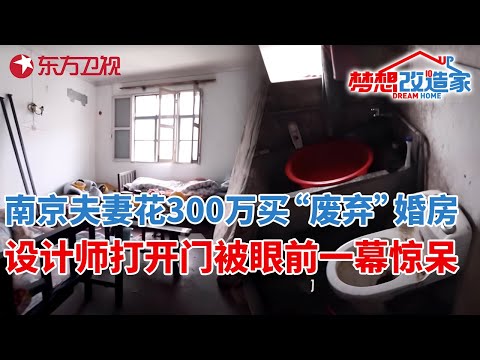 南京小夫妻花300万买“废弃”婚房,设计师被眼前一幕惊呆!10万极限改造变身中欧结合“豪宅”#梦想改造家 第七季 S07EP02