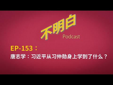 EP-153 唐志学：习近平从习仲勋身上学到了什么？| 习仲勋传 | 延安整风运动 | 文化大革命 | 中共权力斗争 | 邓小平 | 达赖喇嘛 | 党的利益在第一位 | Joseph Torigian