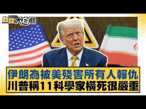 伊朗為被美殘害所有人報仇 川普稱11科學家橫死很嚴重【#新聞大白話】20260419-12|#楊永明 #呂禮詩 #嚴震生