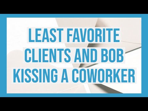 Least Favorite Clients and Bob Kissing a Coworker