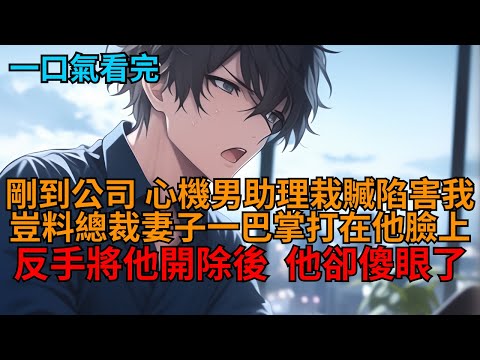 【爽文】剛到總裁妻子的公司，心機男助理賣慘陷害我，揚言他們才是真愛要將我給踹了？然而妻子一巴掌就打在他臉上，反手將他開除，他卻傻眼了！  #小说推荐 #一口气看完