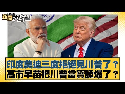 印度莫迪三度拒絕見川普了？高市早苗把川普當寶舔爆了？【#新聞大白話】20251026-5｜#謝寒冰 #栗正傑  #李大中