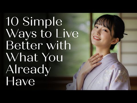10 Simple Ways to Live Better with What You Already Have | Japanese Minimalism