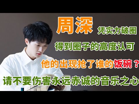 周深的出现抢了谁的饭碗？凭实力破圈，得到圈子的高度认可，请不要伤害怀揣音乐永远赤诚的他！