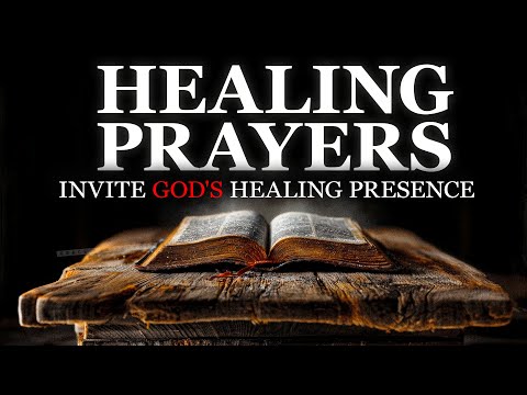 Prayers That Invite The Healing Presence Of The Lord (PLAY THIS FOR A DAILY ANOINTING)
