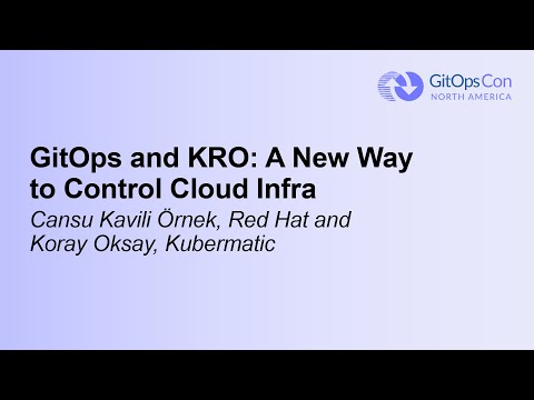 GitOps and KRO: A New Way to Control Cloud Infra - Cansu Kavili Örnek, Red Hat and Koray Oksay
