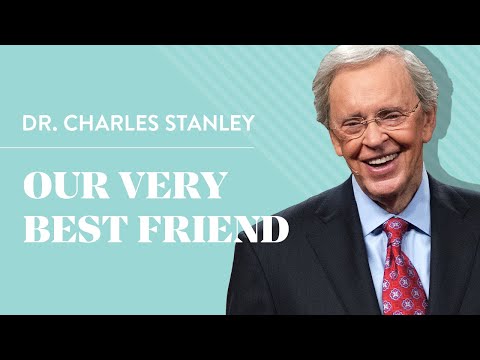 Our Very Best Friend – Dr. Charles Stanley