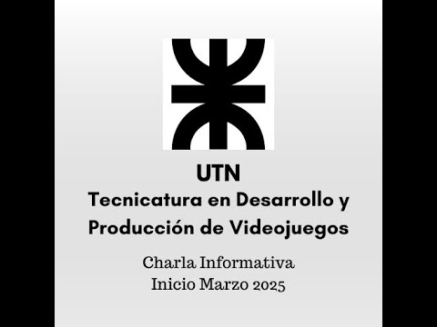 Tecnicatura en Desarrollo y Producción de Videojuegos UTN- Charla Informativa - Inicio de Marzo 2025