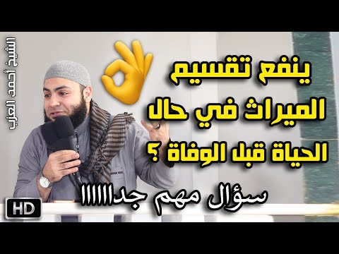ينفع تقسيم الميراث في حال الحياة قبل الوفاة ؟! سؤال مهم جدا جدا للشيخ أحمد العزب