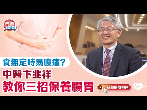 肥胡醫聊｜食無定時易腹痛？中醫卞兆祥教你三招保養腸胃