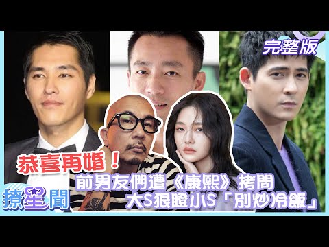 【撩星聞】恭喜再婚! 前男友們遭《康熙》拷問 大S狠瞪小S「別炒冷飯」