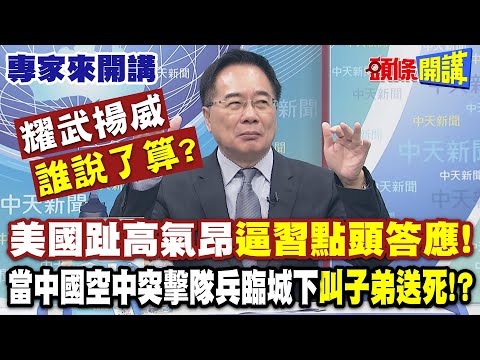 美國趾高氣昂"逼習點頭答應"! 耀武揚威"誰說了算"?| 當中國空中突擊隊兵臨城下"叫子弟送死"!?【頭條開講】專家來開講@頭條開講HeadlinesTalk