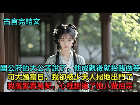 國公府的大公子說了，他成親後就抬我做妾。可大婚當日，我卻被少夫人掃地出門了。「拿着你的賣身契，給我滾！」我攥緊賣身契，心裡謝遍她八輩祖宗。我在外面的小情郎連贖身錢都湊齊了，臨了，竟撿了個大便宜！
