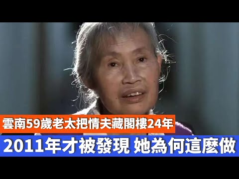 雲南59歲老太把情夫藏閣樓24年，2011年才被發現，她為何這麽做？