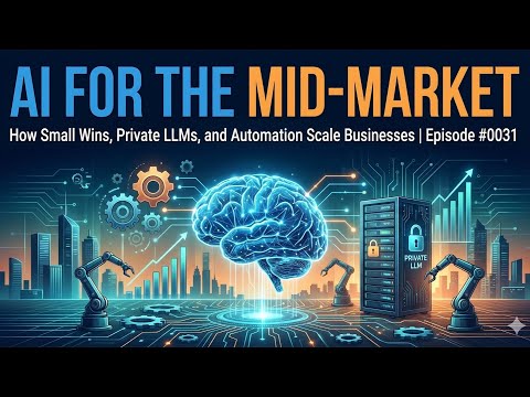 AI for the Mid-Market: How Small Wins, Private LLMs, and Automation Scale Businesses | Episode #0031