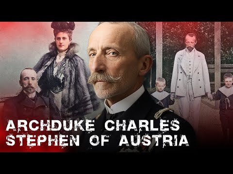 Archduke Charles Stephen of Austria | How a Habsburg Admiral Was Erased After the Empire Collapsed