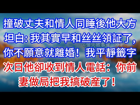 【完結】撞破丈夫和情人同睡後他大方坦白：我其實早和丝丝領証了，你不願意就離婚！我平靜籤字，次日他卻收到情人電話：你前妻做局把我搞破産了！#為人處世 #生活經驗 #情感故事 #故事 #小說 #戀愛