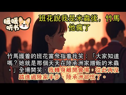 【完結】班花說我是米蟲後，竹馬他瘋了 #校園