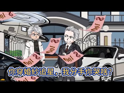 都市动画 | 《你穿婚紗追星，我分手你哭啥？》女友穿婚紗劈腿男明星！我不裝了，我京少身份曝光你哭什麼！#糖寶動畫