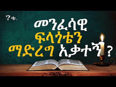 መንፈሳዊ ነገሮችን ፈልጋለሁ ማድረግ አቃተኝ