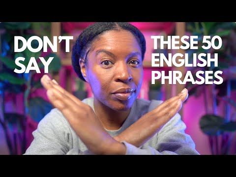 STOP SAYING THESE 50 ENGLISH PHRASES