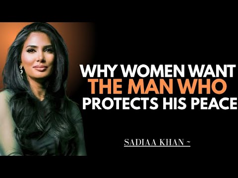 Why Women Want the Man Who Protects His Peace | Sadia Khan |