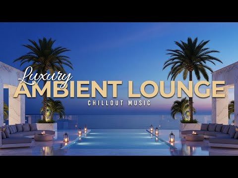 Luxury Chillout Lounge 2025 | Relaxing Ambient Music Collection