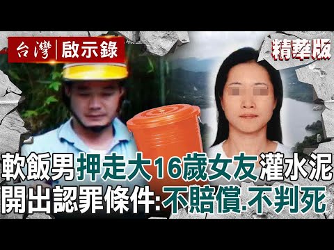 【精選】軟飯男亮長槍「當街擄走女友」灌水泥棄屍？！  當家屬面開出認罪條件「不賠償、不判死」從頭到尾都在說謊 ？！【台灣啟示錄】