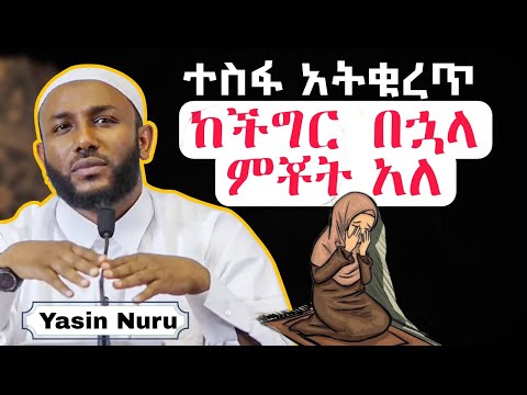 ustaz yasin nuru ተስፋ  አትቁረጥ  ከችግር  በኋላ  ምቾት አለ Amharic Dawa