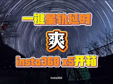 星轨延时一键后期,开箱影石Insta360X5|Star Trail & Time-Lapse One-Tap Editing: Insta360 X5 Unboxing