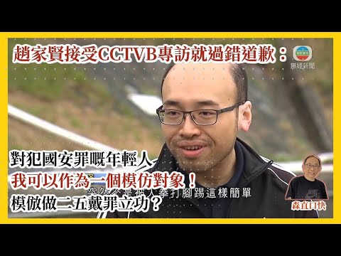 2025121*趙家賢接受CCTVB專訪就過錯道歉：對犯國安罪嘅年輕人，我可以作為一個模仿對象！模倣做二五戴罪立功？