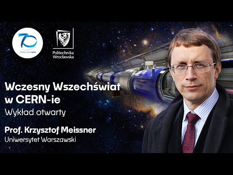 „Wczesny Wszechświat w CERN-ie” - wykład prof. Krzysztofa Meissnera