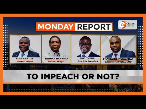 Monday Report | Should DP Gachagua face impeachment or not?