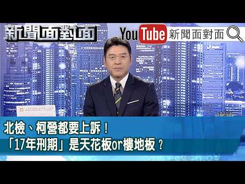 《北檢、柯營都要上訴！「17年刑期」是天花板or樓地板？》【2026.03.27『新聞面對面』】