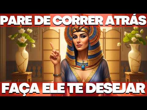 PARE de CORRER ATRÁS: MENTALIDADE de CLEÓPATRA Que Faz ELE Te DESEJAR MAIS!