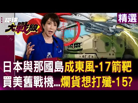日本與那國島「變解放軍箭靶」東風-17直穿防護網!自衛隊靠50年美戰機「老舊軍武想打殲-15是在說笑」?|#環球大戰線